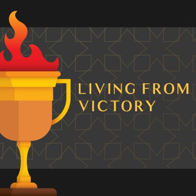 Living From Victory (Part 3)