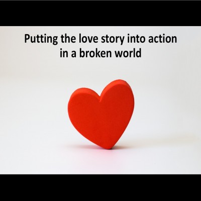Putting the Love Story into Action in a Broken World