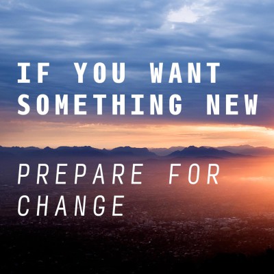 If You Want Something New Prepare For Change