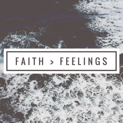 Faith Is Greater Than Feelings