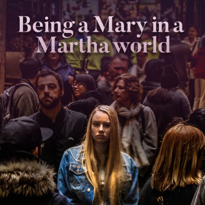 Being a Mary in a Martha world